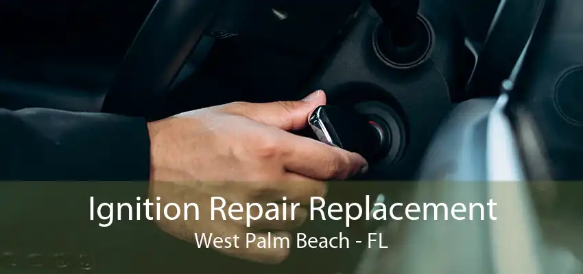 Ignition Repair Replacement West Palm Beach - FL