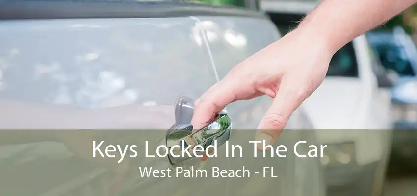 Keys Locked In The Car West Palm Beach - FL